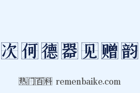 次何德器见赠韵是什么意思的图片